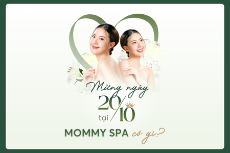 MỪNG NGÀY 20/10 NHẬN ĐẶC QUYỀN NUÔNG CHIỀU PHÁI ĐẸP TẠI MOMMY SPA